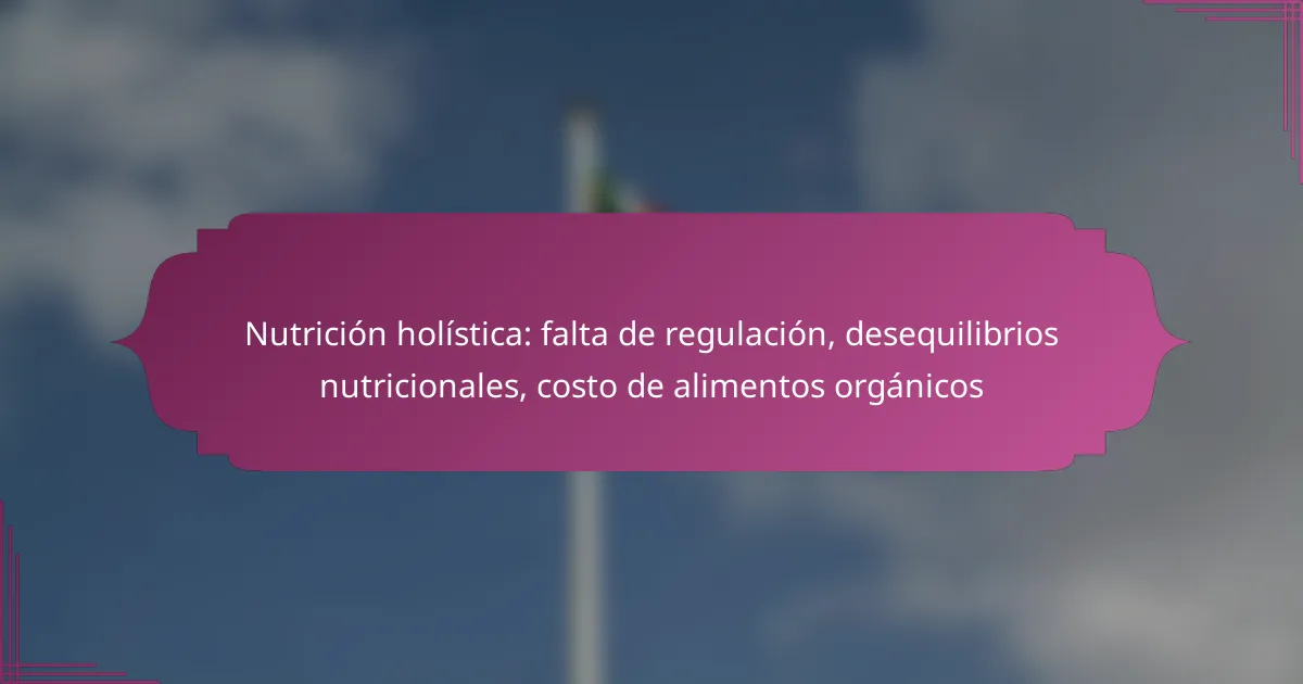 Nutrición holística: falta de regulación, desequilibrios nutricionales, costo de alimentos orgánicos