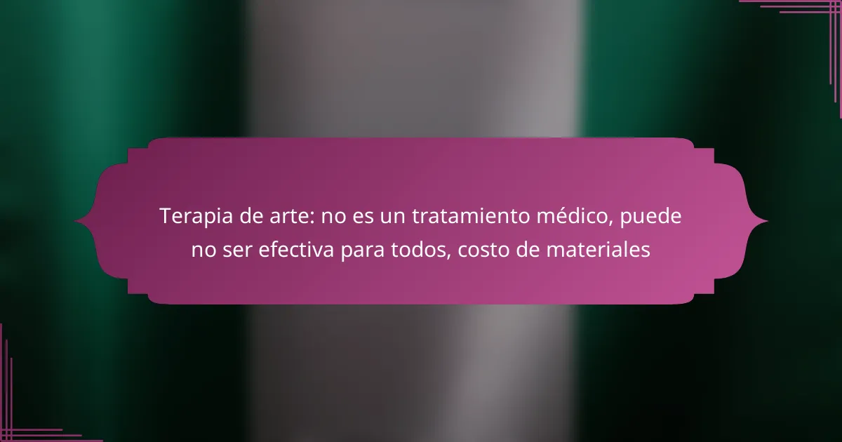 Terapia de arte: no es un tratamiento médico, puede no ser efectiva para todos, costo de materiales