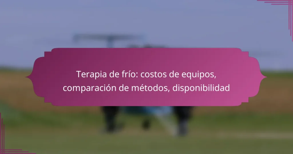 Terapia de frío: costos de equipos, comparación de métodos, disponibilidad