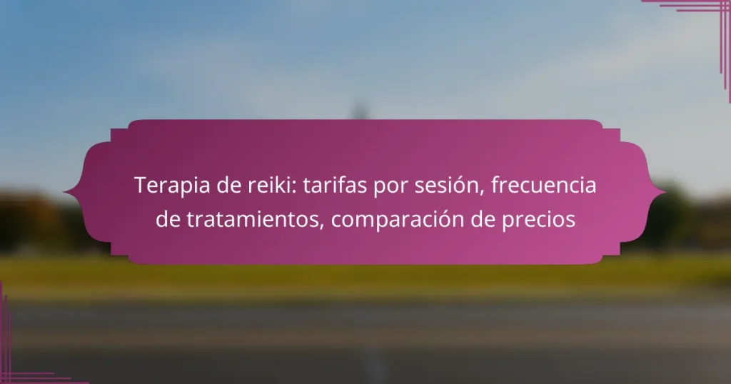 Terapia de reiki: tarifas por sesión, frecuencia de tratamientos, comparación de precios