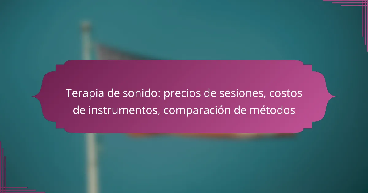 Terapia de sonido: precios de sesiones, costos de instrumentos, comparación de métodos