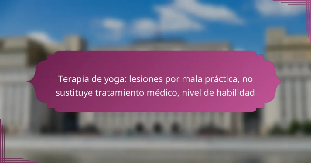Terapia de yoga: lesiones por mala práctica, no sustituye tratamiento médico, nivel de habilidad