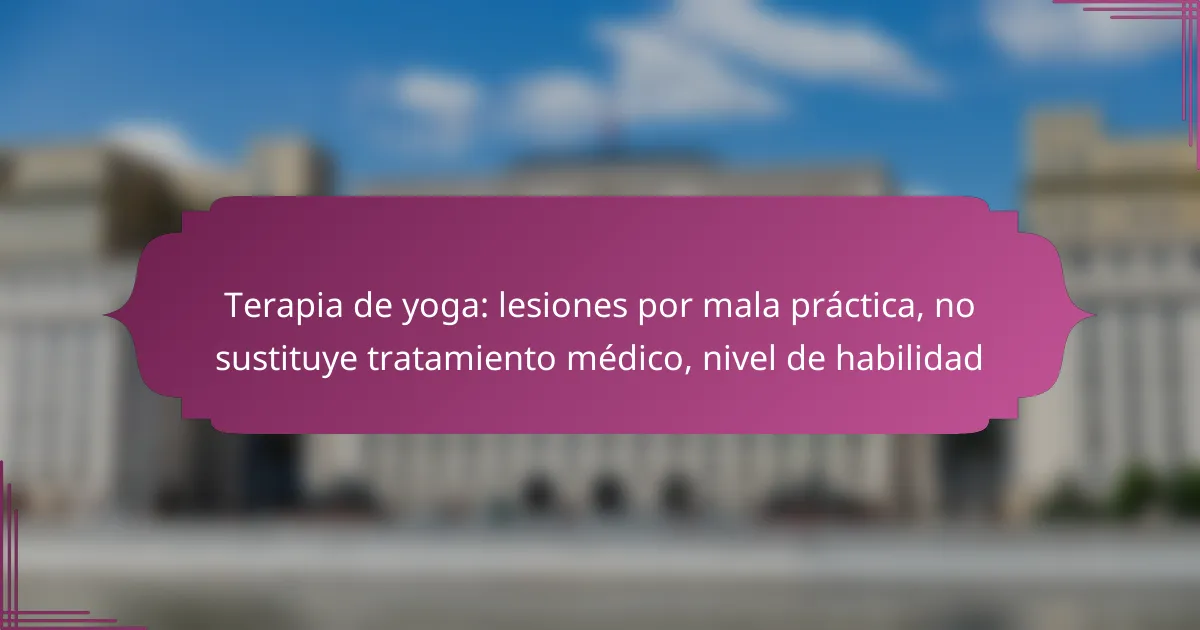 Terapia de yoga: lesiones por mala práctica, no sustituye tratamiento médico, nivel de habilidad