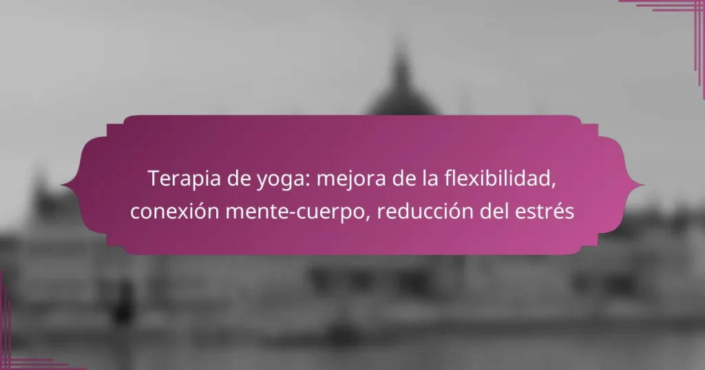 Terapia de yoga: mejora de la flexibilidad, conexión mente-cuerpo, reducción del estrés