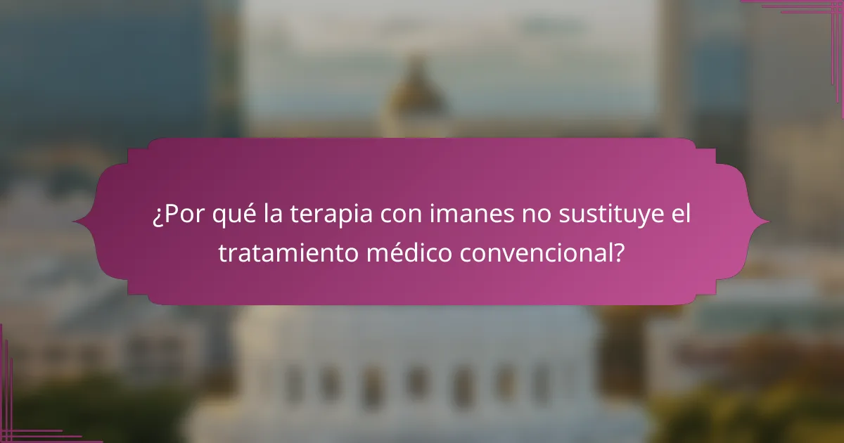 ¿Por qué la terapia con imanes no sustituye el tratamiento médico convencional?