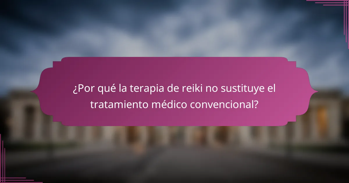 ¿Por qué la terapia de reiki no sustituye el tratamiento médico convencional?