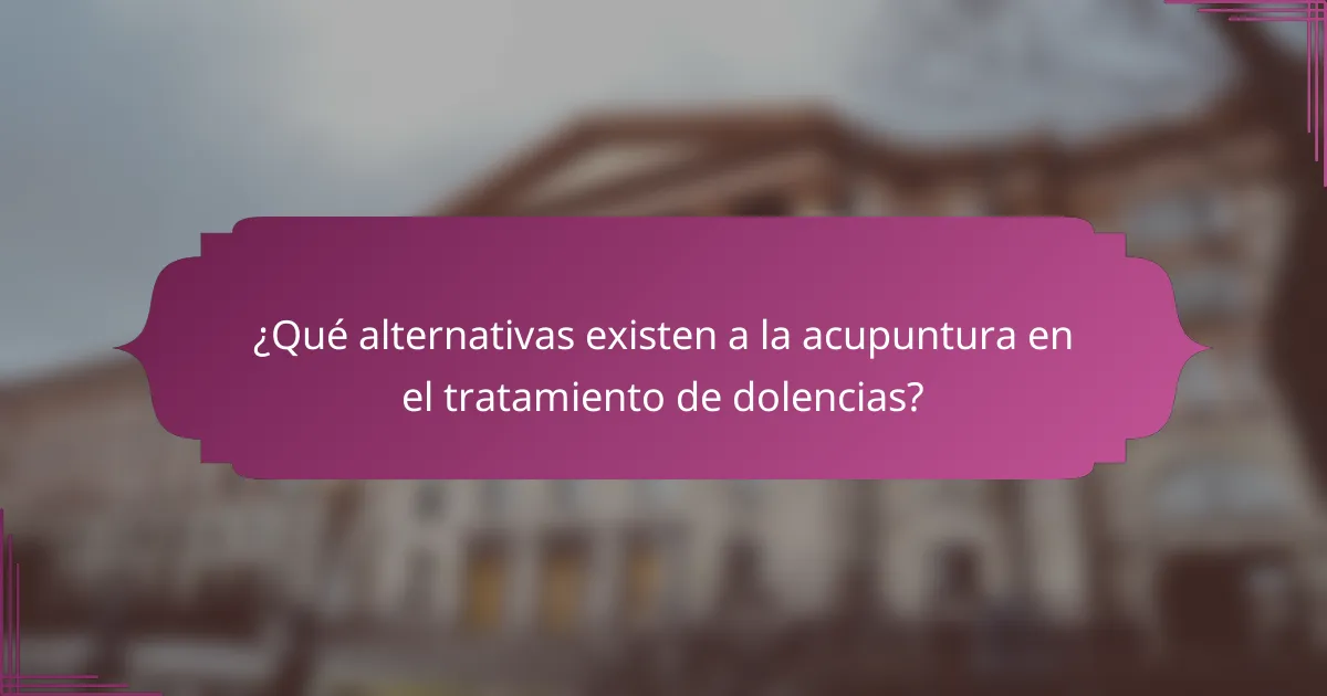 ¿Qué alternativas existen a la acupuntura en el tratamiento de dolencias?