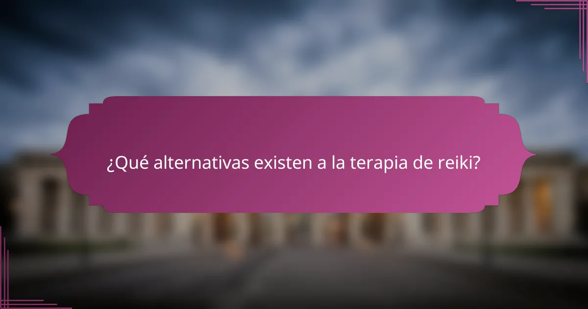 ¿Qué alternativas existen a la terapia de reiki?