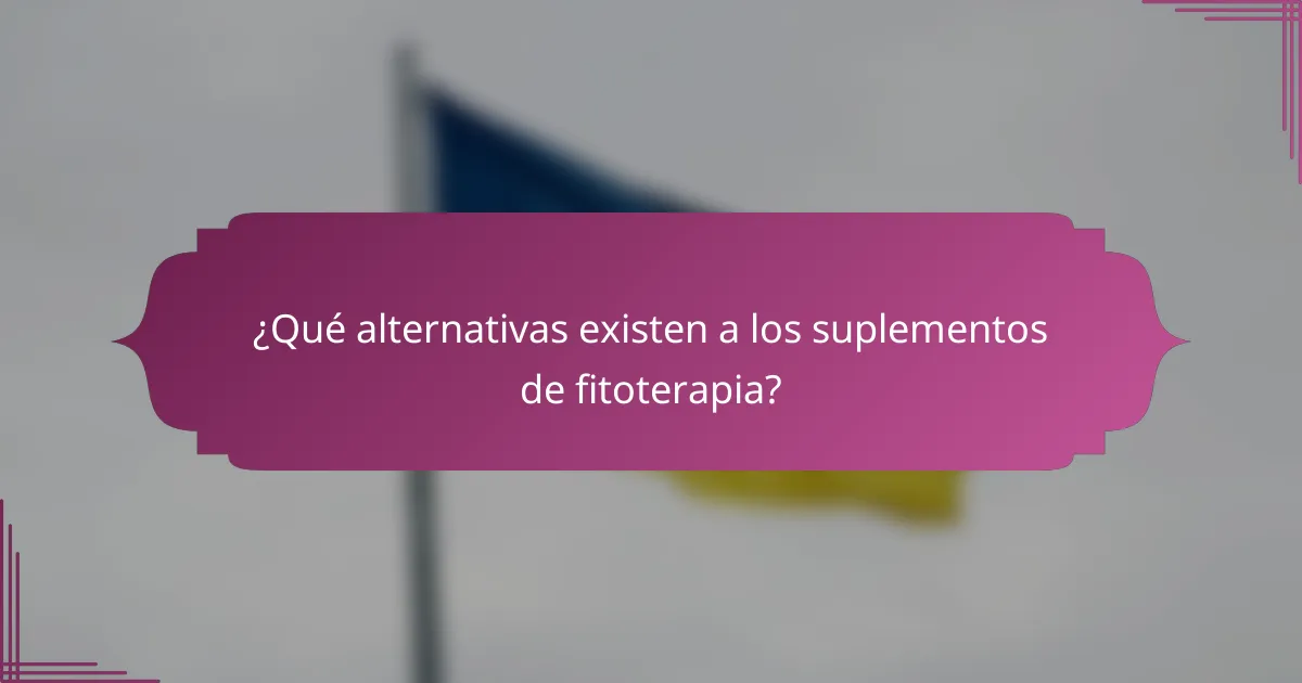 ¿Qué alternativas existen a los suplementos de fitoterapia?