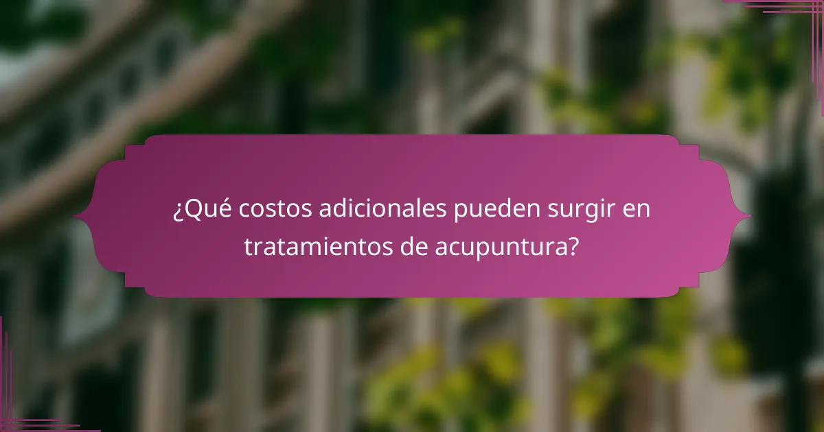 ¿Qué costos adicionales pueden surgir en tratamientos de acupuntura?