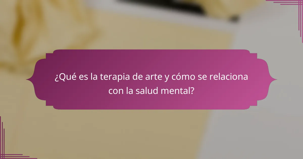 ¿Qué es la terapia de arte y cómo se relaciona con la salud mental?