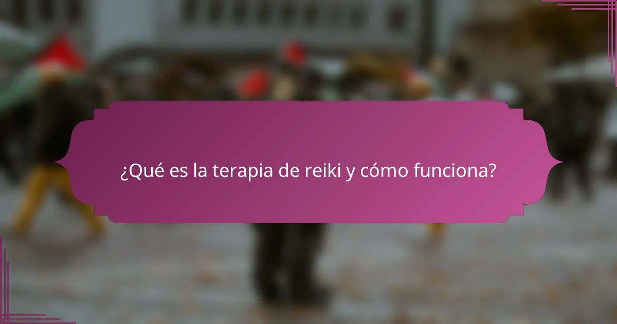¿Qué es la terapia de reiki y cómo funciona?