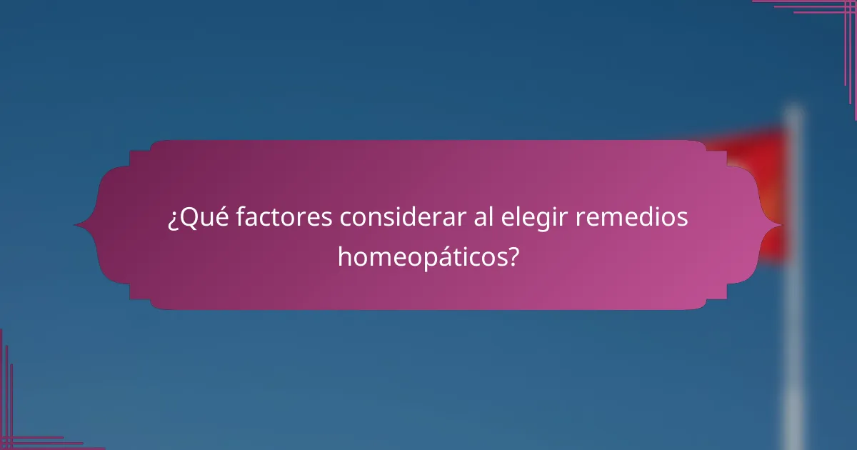 ¿Qué factores considerar al elegir remedios homeopáticos?