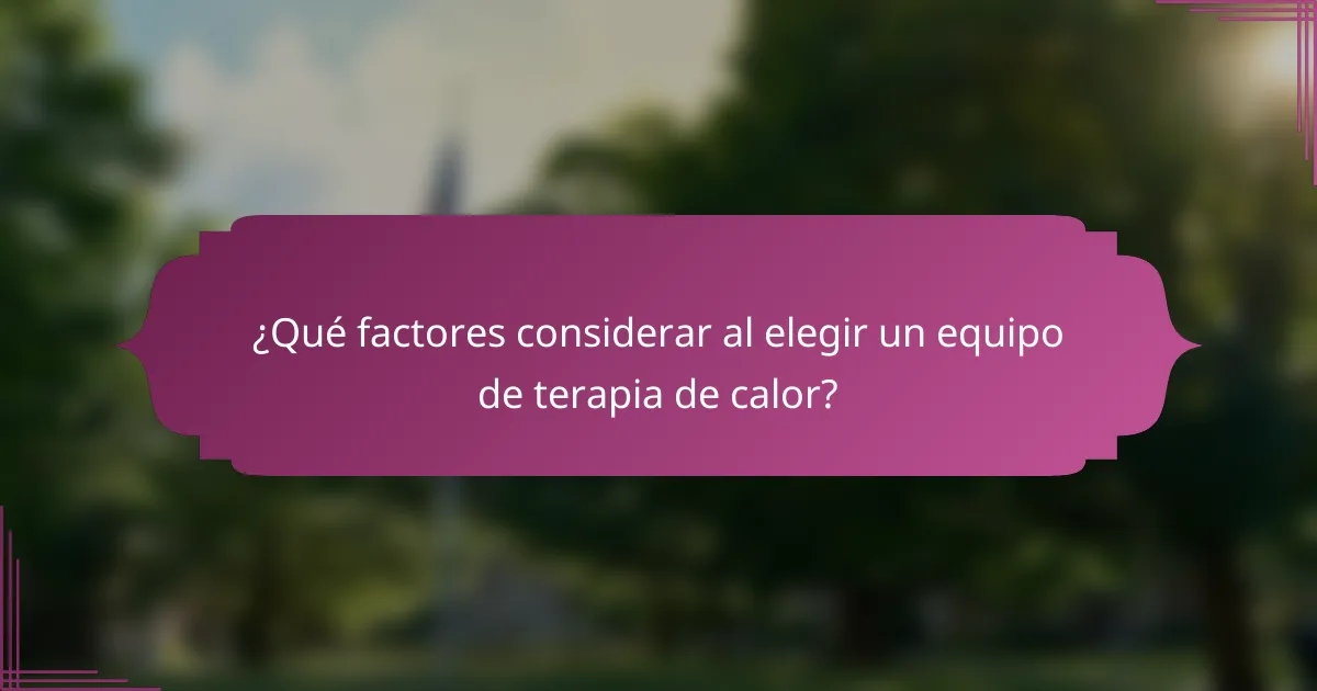 ¿Qué factores considerar al elegir un equipo de terapia de calor?