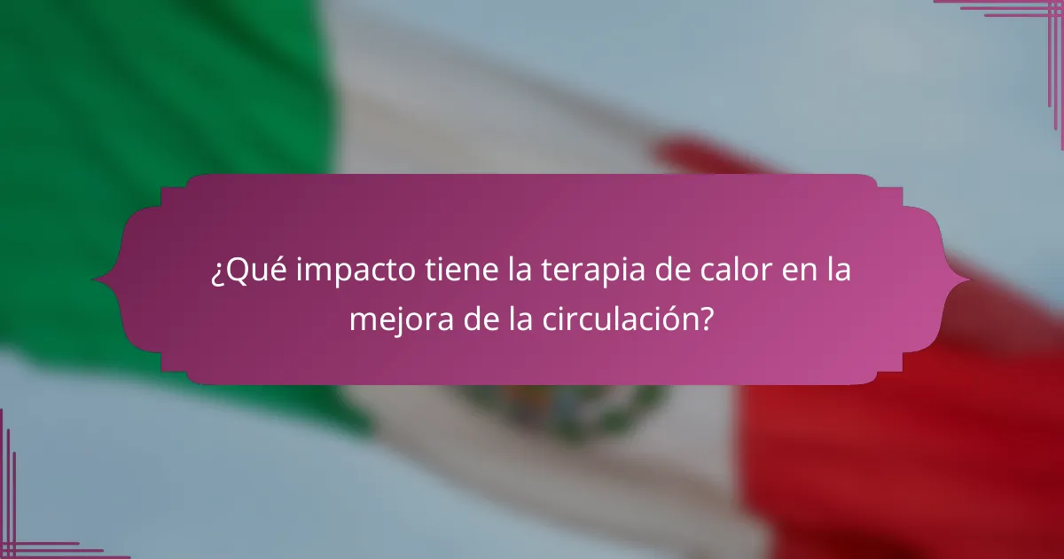 ¿Qué impacto tiene la terapia de calor en la mejora de la circulación?