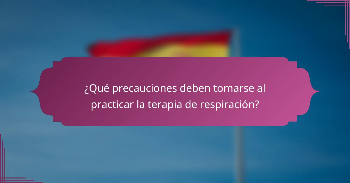 ¿Qué precauciones deben tomarse al practicar la terapia de respiración?