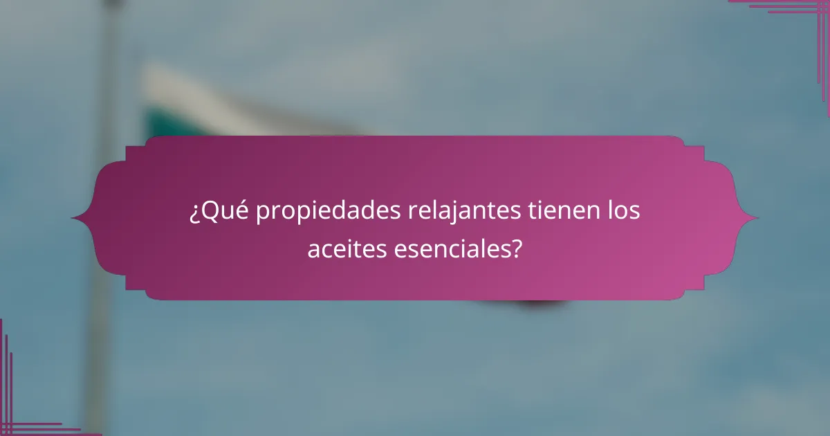 ¿Qué propiedades relajantes tienen los aceites esenciales?