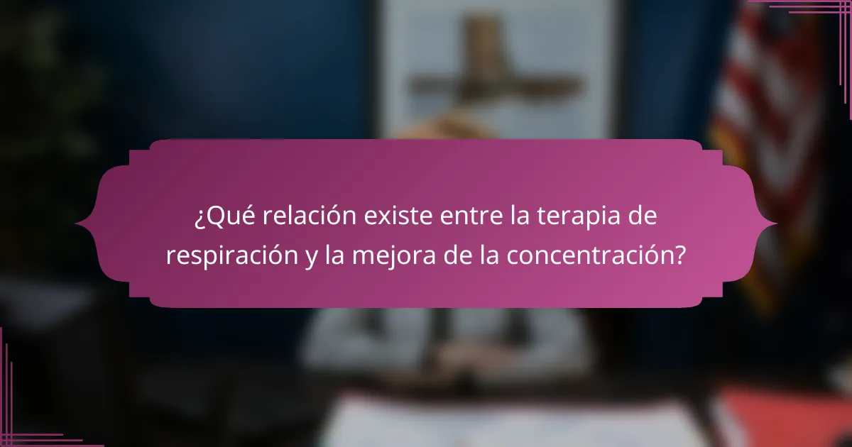 ¿Qué relación existe entre la terapia de respiración y la mejora de la concentración?