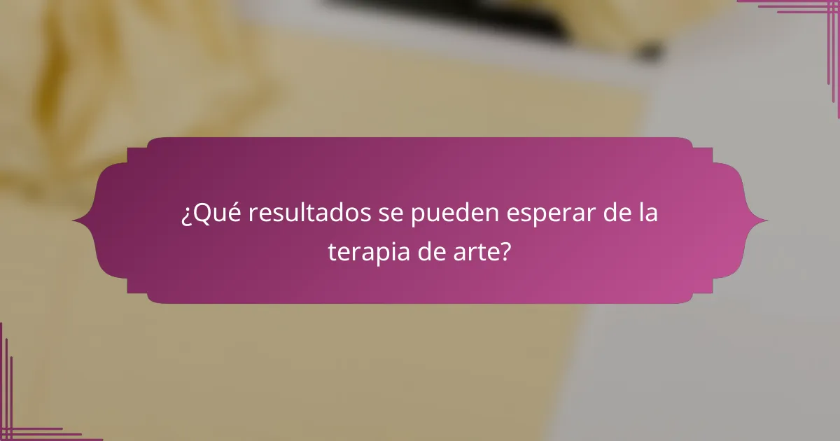 ¿Qué resultados se pueden esperar de la terapia de arte?