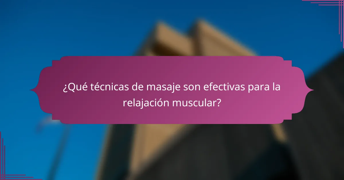 ¿Qué técnicas de masaje son efectivas para la relajación muscular?