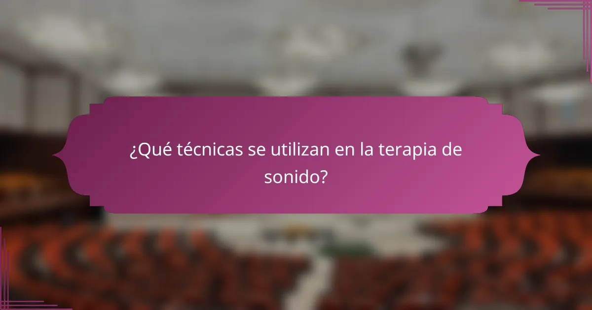 ¿Qué técnicas se utilizan en la terapia de sonido?